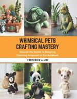 Whimsical Pets Crafting Mastery: Discover the Secrets to Designing Charming Amigurumi in this Guidebook