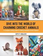 Dive into the World of Charming Crochet Animals: A Complete Crafting Guide for Making Irresistible Animal Creations
