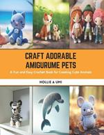 Craft Adorable Amigurume Pets: A Fun and Easy Crochet Book for Creating Cute Animals