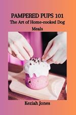 Pampered Pups 101: The Art of Home-cooked Dog Meals