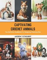 Captivating Crochet Animals: The Definitive Guidebook for Designing Charming Pets