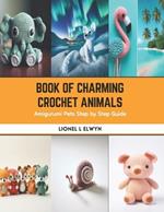 Book of Charming Crochet Animals: Amigurumi Pets Step by Step Guide