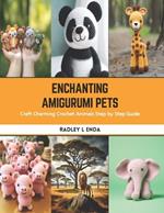 Enchanting Amigurumi Pets: Craft Charming Crochet Animals Step by Step Guide