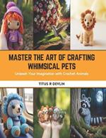Master the Art of Crafting Whimsical Pets: Unleash Your Imagination with Crochet Animals