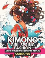 Kimono Girl Spring Fashion - Anime Coloring Book For Adults Vol.1: Glamorous Hairstyle, Makeup & Cute Beauty Faces, With Stunning Portraits Of Anime Girls & Women in Seasonal Japanese Dresses Gift For Teens Stylists, Cartooning Students, Cartoon Lovers