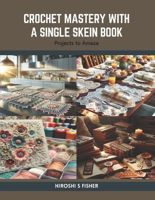 Crochet Mastery with a Single Skein Book: Projects to Amaze - Hiroshi S Fisher - cover