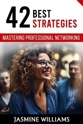 Mastering Professional Networking: 42 Best Strategies - Jasmine Williams - cover