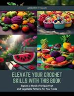 Elevate Your Crochet Skills with this Book: Explore a World of Unique Fruit and Vegetable Patterns for Your Table