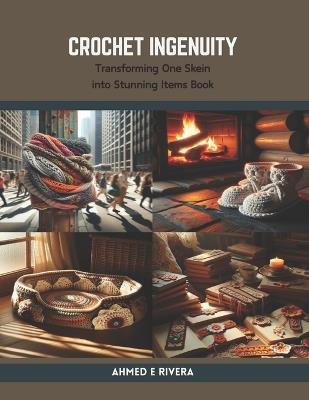 Crochet Ingenuity: Transforming One Skein into Stunning Items Book - Ahmed E Rivera - cover