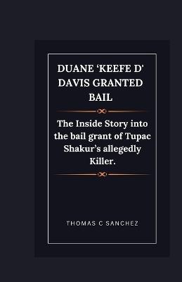 Duane 'Keefe D' Davis granted bail: The Inside Story into the bail grant of Tupac Shakur's allegedly Killer. - Thomas C Sanchez - cover