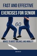 Fast and Effective Exercises for Seniors: 60 Moves to Boost Balance and Mobility