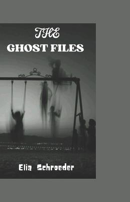 The Ghost Files - Elia Schroeder - cover