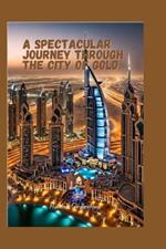 A Spectacular Journey through the City of Gold: From Skyscrapers to Souks, Unveiling the Secrets of Dubai's Modern Marvels and Ancient Charms.