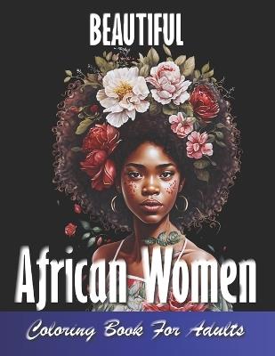 Beautiful African Women Coloring Book For Adults: Empowering Portraits Celebrating the Beauty and Strength of African Women.A Coloring Book for Adults - Mi Book Publishers - cover