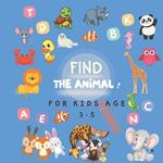 FIND THE ANIMAL ! For Kids age 3-5: educational book to develop observation skills in children, Kids games