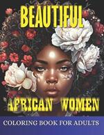 Beautiful African Women Coloring Book For Adults: Empowering Portraits Celebrating the Beauty and Strength of African Women. A Coloring Book for Adults. For Stress Relief and Relaxation