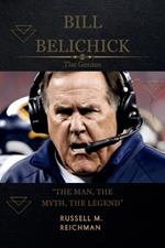 Bill Belichick the Genius: The Man, The Myth, The Legend