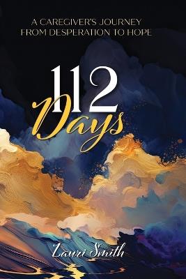 112 Days: A Caregiver's Journey From Desperation to Hope - Lauri Smith - cover