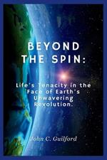 Beyond the Spin: Life's Tenacity in the Face of Earth's Unwavering Revolution