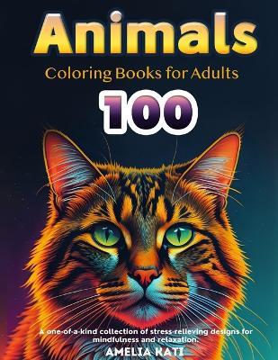 100 Animals Coloring book: Anxiety and Stress Relief Animal Coloring Book for Adults and Teens - Amelia Kati - cover