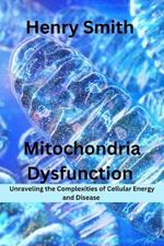 Mitochondria Dysfunction: Unraveling the Complexities of Cellular Energy and Disease