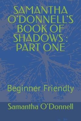 SAMANTHA O'DONNELL's book of shadows: Beginner Friendly - Samantha O'Donnell - cover