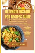 Ultimate Instant Pot Recipes Guide: Quick and Easy Meals for Busy Families with Time-Saving Tips and Deliciously Healthy Ideas