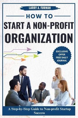 How to Start a Non-profit Organization: A Step-by-Step Guide to Nonprofit Startup Success - Larry A Furman - cover