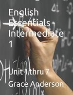 English Essentials - Intermediate 1: Unit 1 thru 7