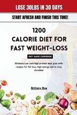 1200 Calorie Diet for Fast Weight-Loss Diet Guide Cookbook: Ultimate Low carb high protein meal plan with recipes for fat loss, high energy and to stay shredded