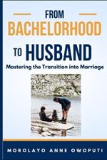 From Bachelorhood to Husband: Mastering the Transition into Marriage