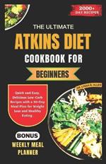 The Ultimate Atkins Diet Cookbook for Beginners: Quick and Easy, Delicious Low-Carb Recipes with a 30-Day Meal Plan for Weight Loss and Healthy Eating