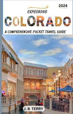 Exploring Colorado: A Traveler's Guide to the Best-Kept Secrets and the State's Premier Attractions and Activities: A Journey Through Time and Nature - J B Terry - cover