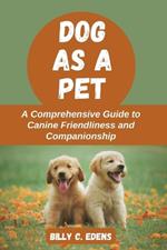 Dog as a Pet: A Comprehensive Guide to Canine Friendliness and Companionship