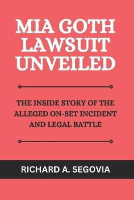 MIA Goth Lawsuit Unveiled: The Inside Story of the Alleged On-Set Incident and Legal Battle - Richard A Segovia - cover