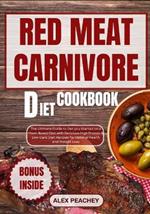 Red Meat Carnivore Diet Cookbook: The Ultimate Guide to Get you Started on a Meat-Based Diet with Delicious High Protein & Low Carb Diet Recipes for Optimal Health and Weight Loss