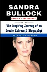 Sandra Bullock: AMERICA'S SWEETHEART: The Inspiring Journey of an Iconic Actress