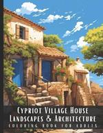 Cypriot Village House Landscapes & Architecture Coloring Book for Adults: Beautiful Nature Landscapes Sceneries and Foreign Buildings Coloring Book for Adults, Perfect for Stress Relief and Relaxation - 50 Coloring Pages