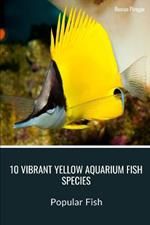 10 Vibrant Yellow Aquarium Fish Species: Popular Fish