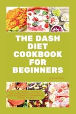 The Dash Diet Cookbook for Beginners: quick and made easy diet with Low Sodium & potassium Delicious Recipes to reduce high blood pressure, Weight Loss, Lower Blood Pressure, & Prevent heart failure