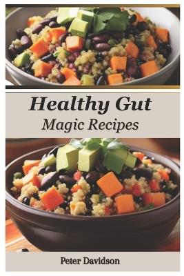 Healthy Gut Magic Recipe Guide: 30-Minute Prebiotic & Probiotic Meals for Optimal Digestion and Busy Professionals - Peter Davidson - cover