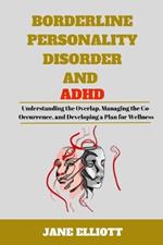 Borderline Personality Disorder and ADHD: Understanding the Overlap, Managing the Co-Occurrence, and Developing a Plan for Wellness