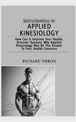Introduction to Applied Kinesiology: How Can It Improve Your Health, Discover Reasons Why Applied Kinesiology May Be The Answer To Your Health Concerns