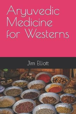 Aryuvedic Medicine for Westerns - Jim Elliott - cover