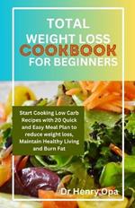 Total Weight Loss Cookbook for Beginners: Start Cooking Low Carb Recipes with 20 Quick and Easy Meal Plan to reduce weight loss, Maintain Healthy Living and Burn Fat