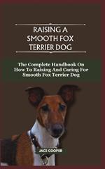 Raising a Smooth Fox Terrier Dog: The Complete Handbook On How To Raising And Caring For Smooth Fox Terrier Dog