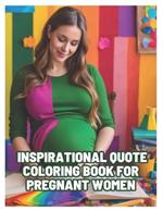 Inspirational quote coloring book for pregnant women: Positive affirmations for pregnant women for Maternity Stress Relief through out the journey of pregnancy