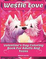 Westie Love: Valentine's Day Coloring Book For Adults And Teens: 25 Unique And Cute Westie Designs Featuring A Valentine's Day Theme For Adults And Teens