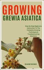 Growing Grewia Asiatica: Step By Step Beginners Instruction To The Complete Growing Techniques & Troubleshooting Solutions