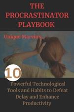 The Procrastinator Playbook: 10 Powerful Technological Tools and Habits to Defeat Delay and Enhance Productivity